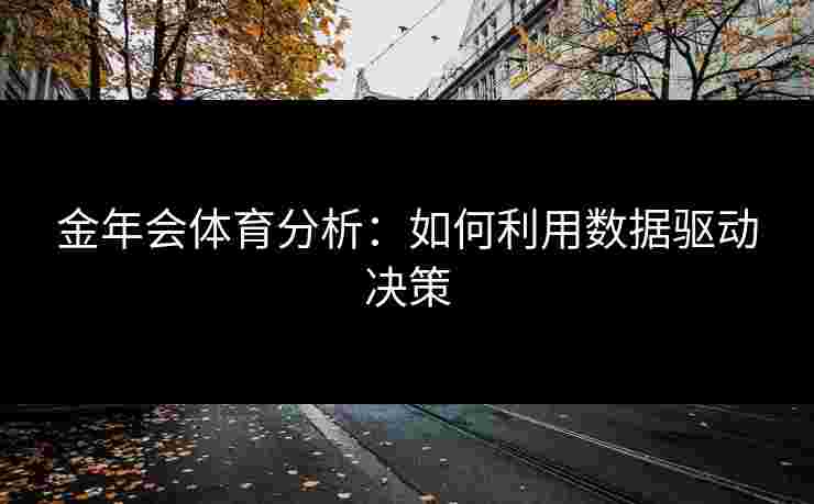 金年会体育分析：如何利用数据驱动决策