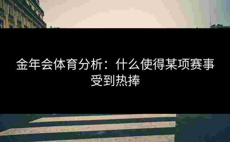 金年会体育分析：什么使得某项赛事受到热捧