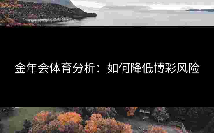 金年会体育分析：如何降低博彩风险