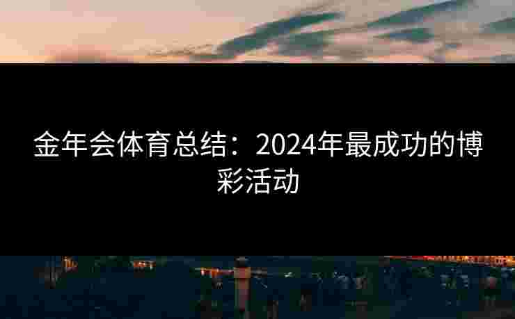 金年会体育总结：2024年最成功的博彩活动