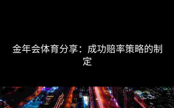 金年会体育分享：成功赔率策略的制定