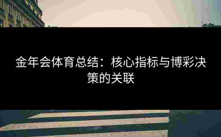 金年会体育总结：核心指标与博彩决策的关联