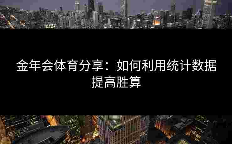 金年会体育分享：如何利用统计数据提高胜算