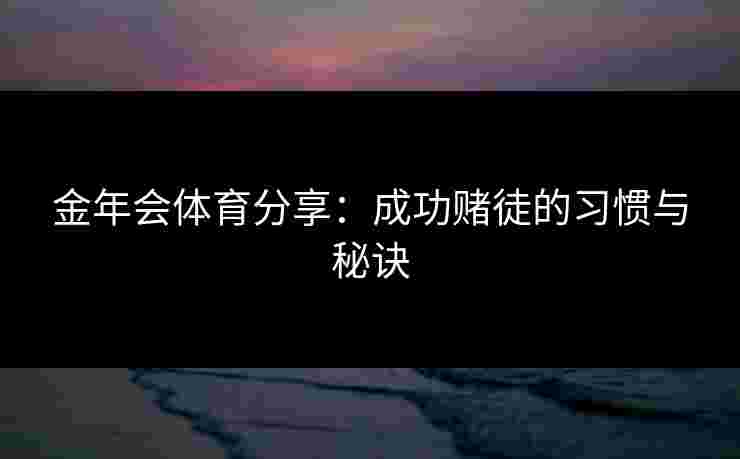 金年会体育分享：成功赌徒的习惯与秘诀