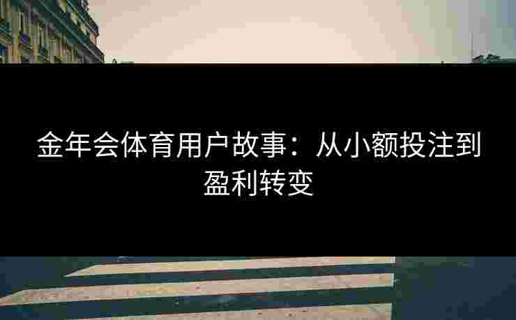 金年会体育用户故事：从小额投注到盈利转变