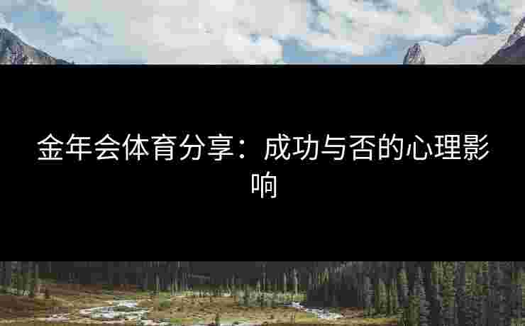金年会体育分享：成功与否的心理影响