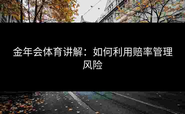 金年会体育讲解：如何利用赔率管理风险