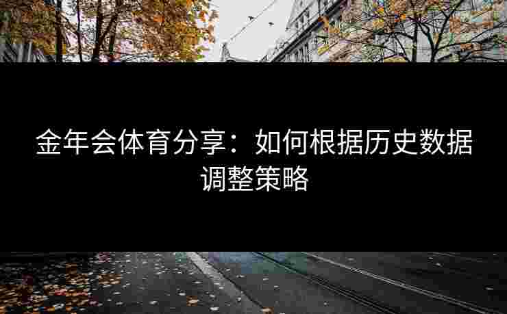金年会体育分享：如何根据历史数据调整策略